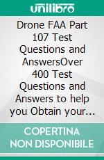Drone FAA Part 107 Test Questions and AnswersOver 400 Test Questions and Answers to help you Obtain your License at First Sitting. E-book. Formato EPUB ebook