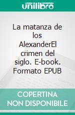 La matanza de los AlexanderEl crimen del siglo. E-book. Formato EPUB ebook