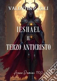 Ieshael il Terzo AnticristoAnno Domini 1100. E-book. Formato EPUB ebook