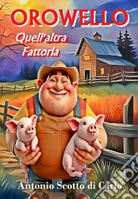 Orowello: Quell'altra FattoriaTutte le fattorie sono uguali, ma alcune sono più uguali di altre. E-book. Formato EPUB ebook
