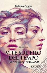 Vite sul filo del tempo - VOL. 1 -Linee di sangue e d'amore. E-book. Formato EPUB ebook