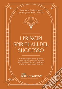 I principi spirituali del successoCome applicare i grandi insegnamenti della Bibbia alla leadership, al business e alla vita di ogni giorno. E-book. Formato EPUB ebook