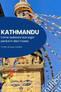 Kathmandu - come realizzare due sogni perduti in dieci mosse. E-book. Formato EPUB ebook