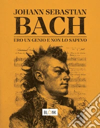 Johann Sebastian BachEro un genio e non lo sapevo. E-book. Formato EPUB ebook