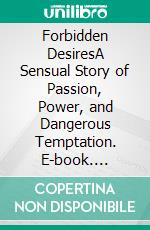 Forbidden DesiresA Sensual Story of Passion, Power, and Dangerous Temptation. E-book. Formato EPUB ebook
