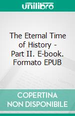 The Eternal Time of History - Part II. E-book. Formato EPUB ebook
