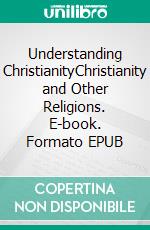 Understanding ChristianityChristianity and Other Religions. E-book. Formato EPUB ebook