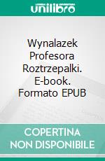 Wynalazek Profesora Roztrzepalki. E-book. Formato EPUB ebook
