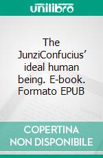 The JunziConfucius’ ideal human being. E-book. Formato EPUB ebook