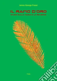 Il ramo d’oroStudio sulla magia e la religione. E-book. Formato EPUB ebook
