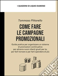 Come fare le campagne promozionaliGuida pratica per organizzare un sistema di promozioni continuative per attrarre nuovi clienti giusti per te, per farli spendere di più. E-book. Formato EPUB ebook