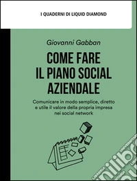 Come fare il piano social aziendaleComunicare in modo semplice, diretto e utile il valore della propria impresa nei social network. E-book. Formato EPUB ebook