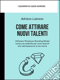 Come attirare nuovi talentiUtilizzare l’Employer Branding Model come una calamita per nuovi assunti che valorizzeranno la tua marc. E-book. Formato EPUB ebook