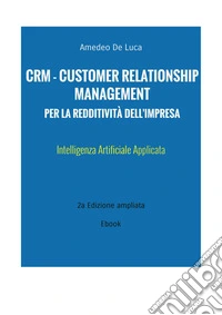 CRM - Customer Relationship Management per la redditività dell'ImpresaIntelligenza Artificiale Applicata. E-book. Formato EPUB ebook