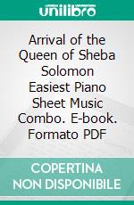 Arrival of the Queen of Sheba Solomon Easiest Piano Sheet Music Combo. E-book. Formato PDF ebook