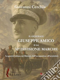 Il generale Giuseppe Amico e la 32ª Divisione “Marche”La guerra italiana nei Balcani, dall’occupazione all’armistizio. E-book. Formato EPUB ebook