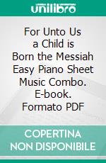 For Unto Us a Child is Born the Messiah Easy Piano Sheet Music Combo. E-book. Formato PDF ebook