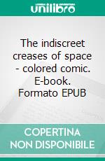 The indiscreet creases of space - colored comic. E-book. Formato EPUB ebook