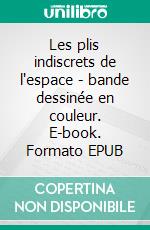 Les plis indiscrets de l'espace - bande dessinée en couleur. E-book. Formato EPUB ebook