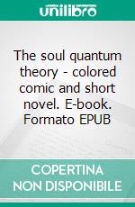 The soul quantum theory - colored comic and short novel. E-book. Formato EPUB ebook