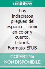 Los indiscretos pliegues del espacio - cómic en color y cuento. E-book. Formato EPUB ebook