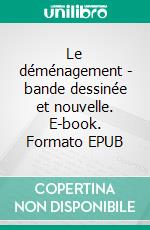 Le déménagement - bande dessinée et nouvelle. E-book. Formato EPUB ebook