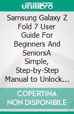 Samsung Galaxy Z Fold 7 User Guide For Beginners And SeniorsA Simple, Step-by-Step Manual to Unlock Hidden Features, Master Tips & Tricks, and Solve Common Issues Like a Pro. E-book. Formato EPUB ebook