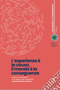 L'esperienza è la causa, il mondo è la conseguenzaQuattro conversazioni e un saggio sulla conoscenza. E-book. Formato EPUB ebook