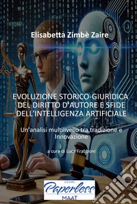 EVOLUZIONE STORICO GIURIDICA DEL DIRITTO D'AUTORE E SFIDE DELL'INTELLIGENZA ARTIFICIALEUn'analisi multilivello tra tradizione e innovazione. E-book. Formato EPUB ebook
