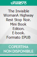 The Invisible WomanA Highway Rest Stop Noir. Mini Book Edition. E-book. Formato EPUB ebook