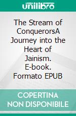 The Stream of ConquerorsA Journey into the Heart of Jainism. E-book. Formato EPUB ebook