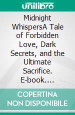 Midnight WhispersA Tale of Forbidden Love, Dark Secrets, and the Ultimate Sacrifice. E-book. Formato EPUB ebook