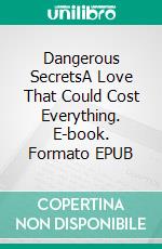 Dangerous SecretsA Love That Could Cost Everything. E-book. Formato EPUB ebook