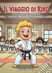 Il Viaggio di KikoInsegnare ai Bambini le Emozioni Attraverso il Karate. E-book. Formato EPUB ebook