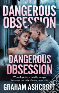 Dangerous ObsessionA Dark Tale of Passion, Betrayal, and Survival. E-book. Formato EPUB ebook