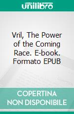 Vril, The Power of the Coming Race. E-book. Formato EPUB ebook