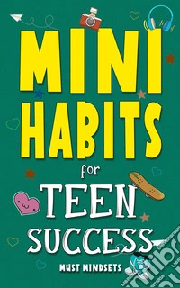 Mini Habits for Teen SuccessBuilding Confidence and Self-Esteem in Teens. E-book. Formato EPUB ebook