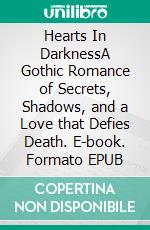 Hearts In DarknessA Gothic Romance of Secrets, Shadows, and a Love that Defies Death. E-book. Formato EPUB ebook