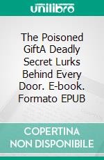 The Poisoned GiftA Deadly Secret Lurks Behind Every Door. E-book. Formato EPUB ebook