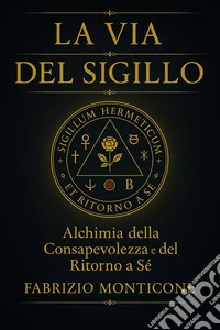 La Via del SigilloAlchimia della Consapevolezza e del Ritorno a Sé. E-book. Formato EPUB ebook