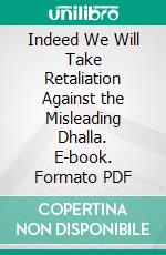 Indeed We Will Take Retaliation Against the Misleading Dhalla. E-book. Formato PDF ebook
