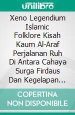 Xeno Legendium Islamic Folklore Kisah Kaum Al-Araf Perjalanan Ruh Di Antara Cahaya Surga Firdaus Dan Kegelapan Neraka Jahannam. E-book. Formato PDF ebook