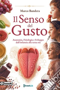 Il senso del gustoAnatomia, fisiologia e sviluppo dalla nascita alla terza età. E-book. Formato EPUB ebook