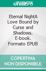 Eternal NightA Love Bound by Curse and Shadows. E-book. Formato EPUB ebook