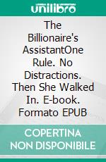 The Billionaire's AssistantOne Rule. No Distractions. Then She Walked In. E-book. Formato EPUB ebook