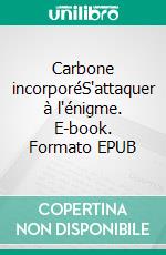 Carbone incorporéS'attaquer à l'énigme. E-book. Formato EPUB ebook