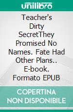 Teacher's Dirty SecretThey Promised No Names. Fate Had Other Plans.. E-book. Formato EPUB ebook