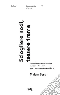 Sciogliere nodi, tessere trameOrientamento formativo e peer education per il successo universitario. E-book. Formato EPUB ebook