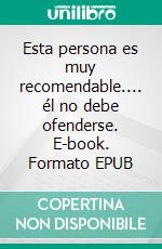 Esta persona es muy recomendable.... él no debe ofenderse. E-book. Formato EPUB ebook
