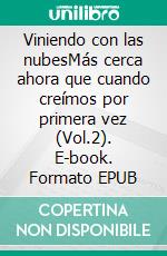 Viniendo con las nubesMás cerca ahora que cuando creímos por primera vez (Vol.2). E-book. Formato EPUB ebook